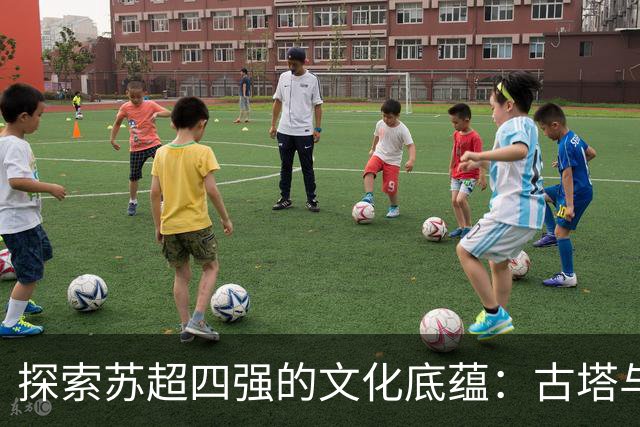探索苏超四强的文化底蕴：古塔与足球的奇妙交融